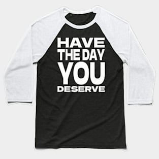 Have The Day You Deserve Claim Your Day Embrace Your Best Premium T-Shirt Baseball T-Shirt